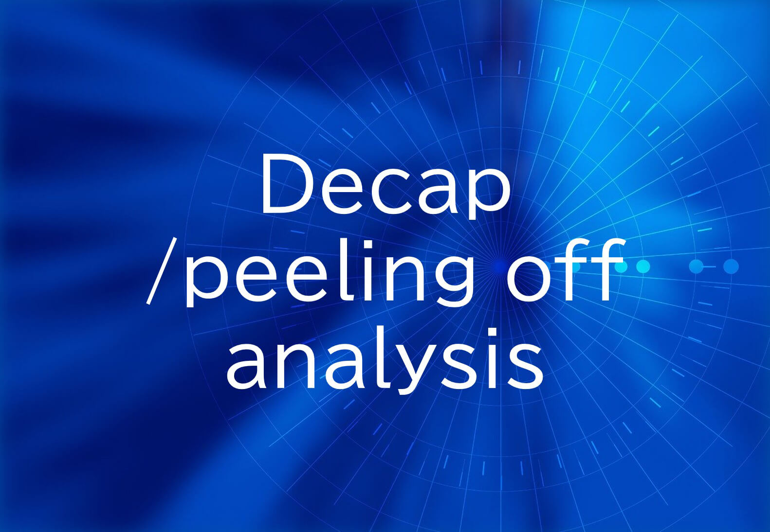Decap/peeling off analysis