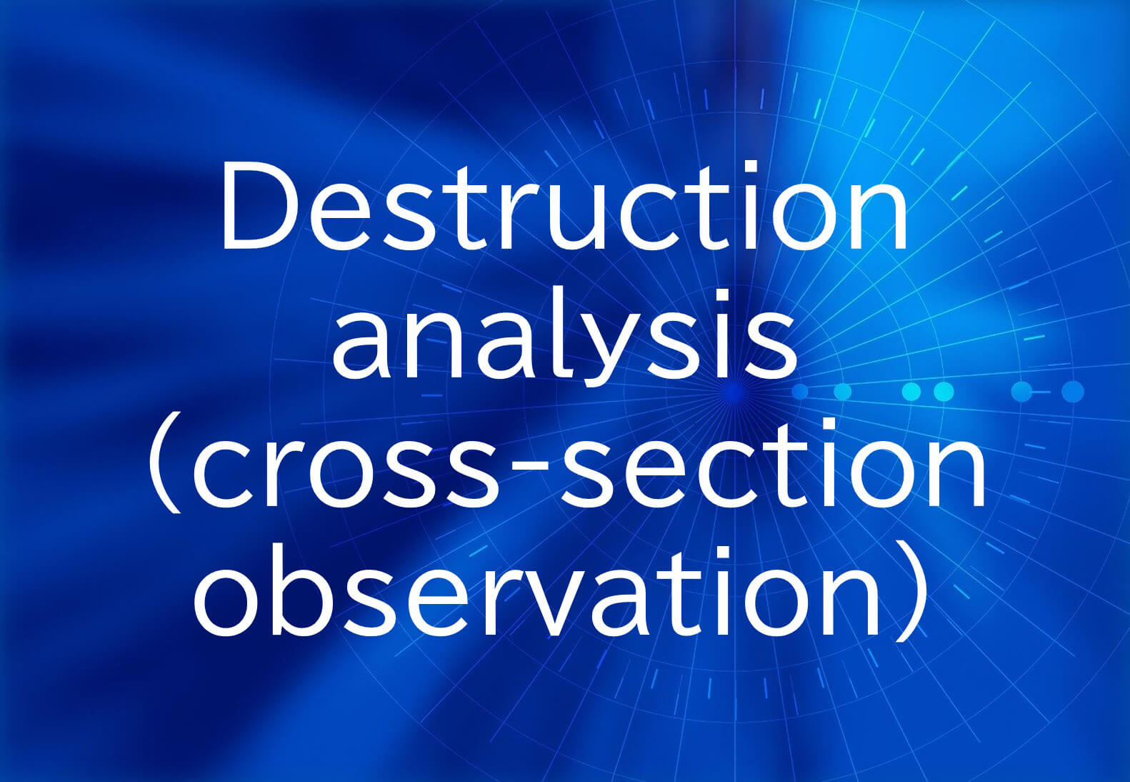 DESTRUCTION ANALYSIS (CROSS-SECTION OBSERVATION)